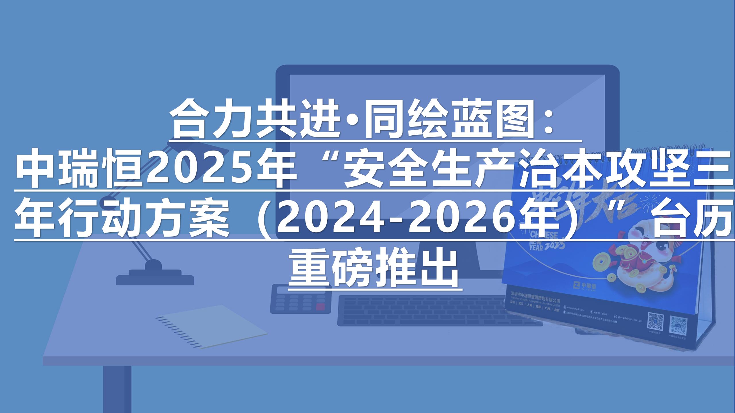 合力共進(jìn)·同繪藍(lán)圖：中瑞恒2025年“安全生產(chǎn)治本攻堅(jiān)三年行動(dòng)方案（2024-2026年）”臺(tái)歷重磅推出